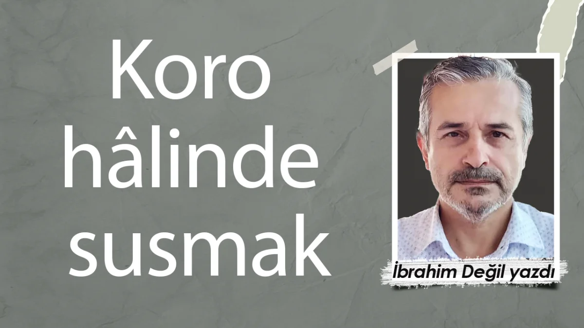 Koro hâlinde susmak