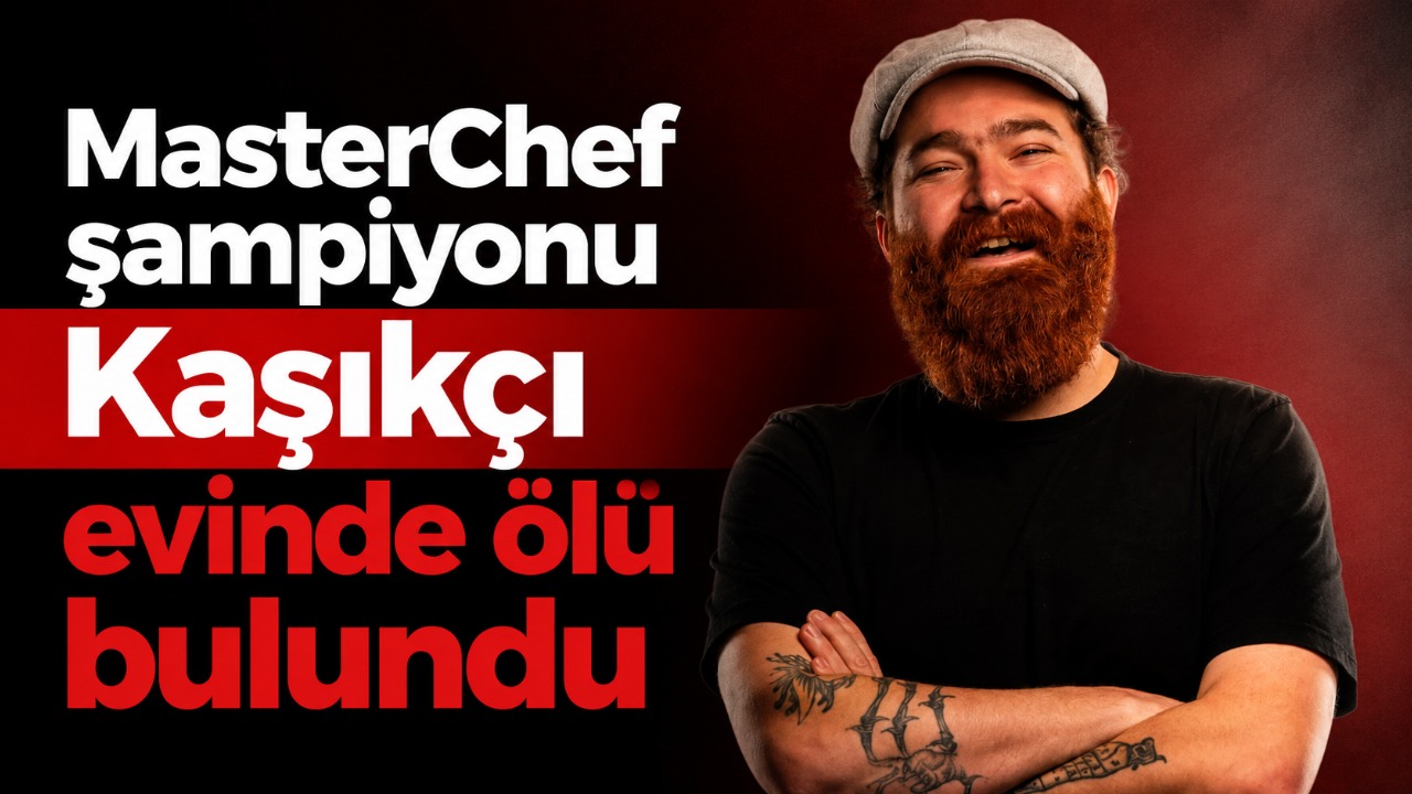MasterChef şampiyonu Kaşıkçı evinde ölü bulundu