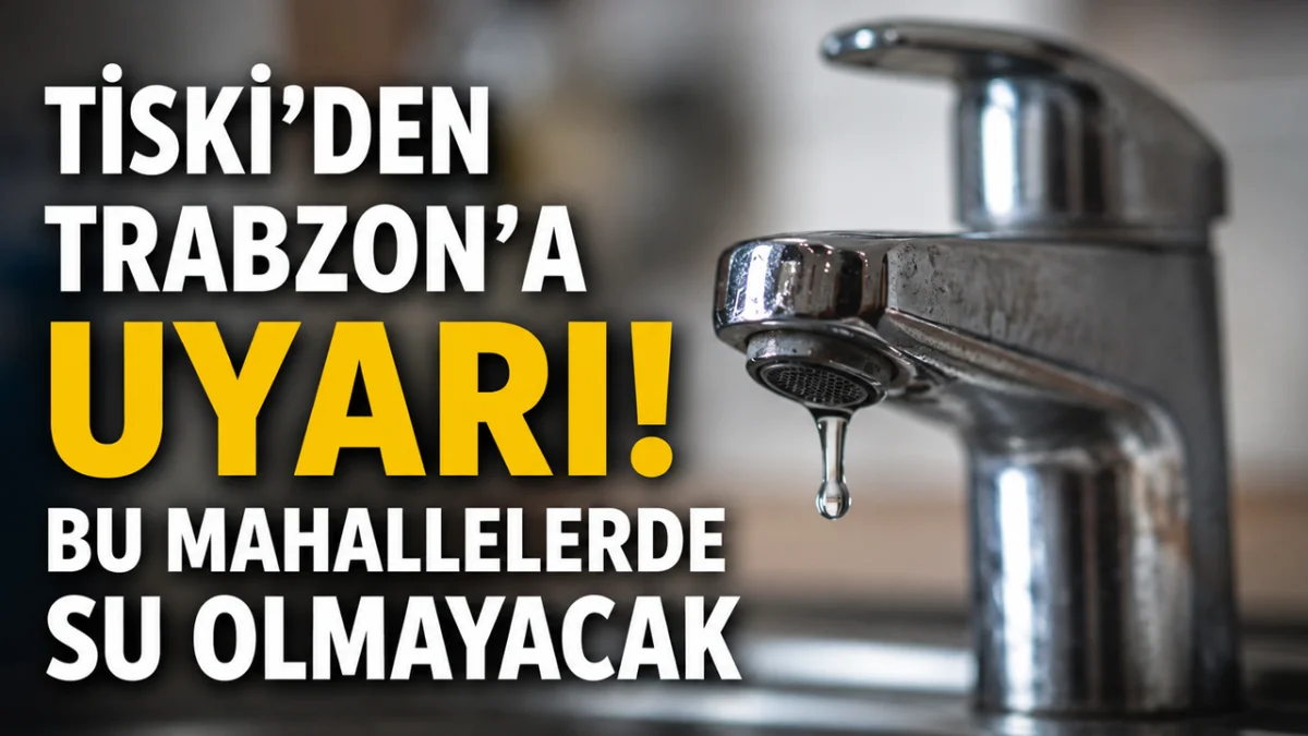 TİSKİ'den Trabzon'a uyarı! Bu mahallelerde su olmayacak