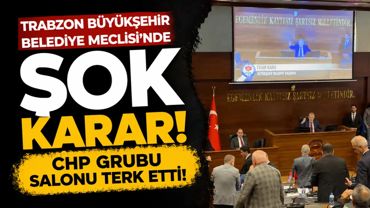 Trabzon Büyükşehir Belediye Meclisi'nde şok karar! CHP grubu salonu terk etti!