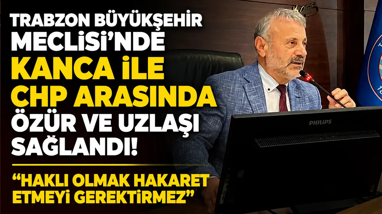 Trabzon Büyükşehir Meclisi’nde Kanca ile CHP arasında özür ve uzlaşı sağlandı “Haklı olmak hakaret etmeyi gerektirmez”