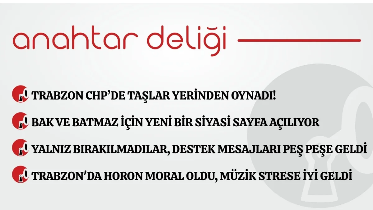 Anahtar Deliği 11.07.2026Trabzon CHP’de taşlar yerinden oynadı!