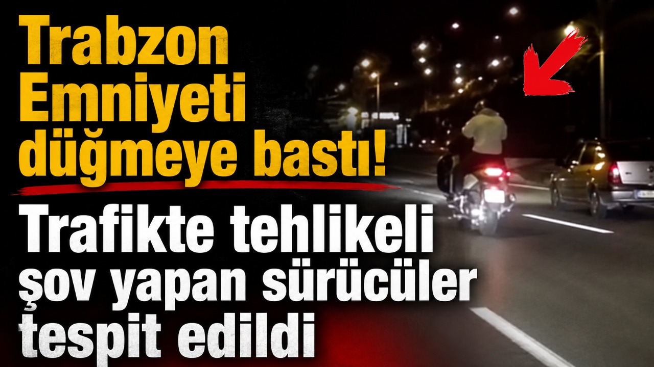 Trabzon Emniyeti düğmeye bastı! Trafikte tehlikeli şov yapan sürücüler tespit edildi