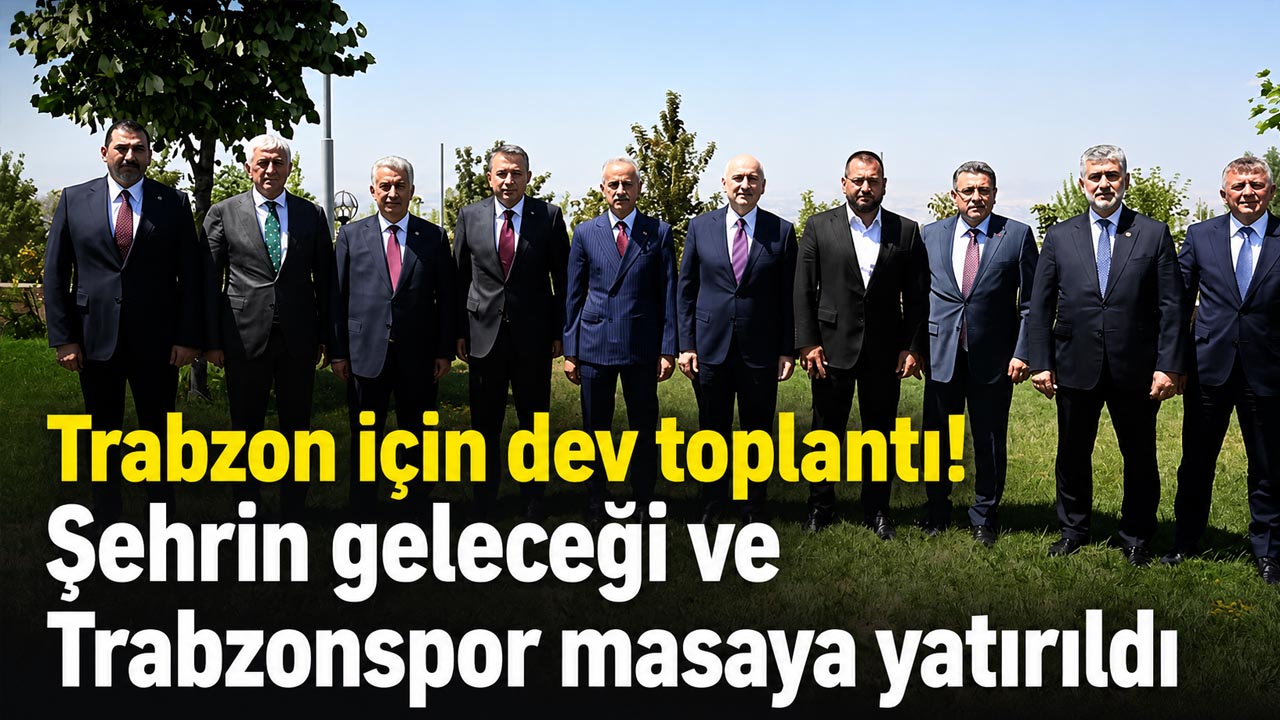 Trabzon için kritik buluşma! Şehrin geleceği ve Trabzonspor masaya yatırıldı
