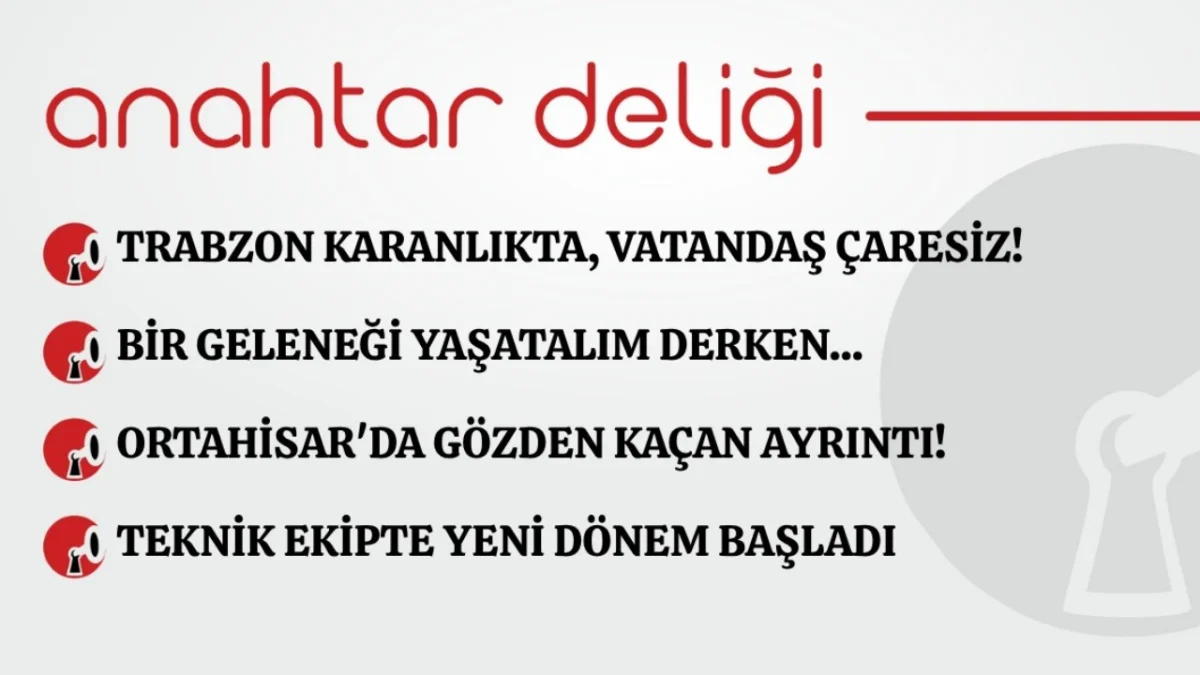 Anahtar Deliği 31.07.2026 Trabzon karanlıkta, vatandaş çaresiz!