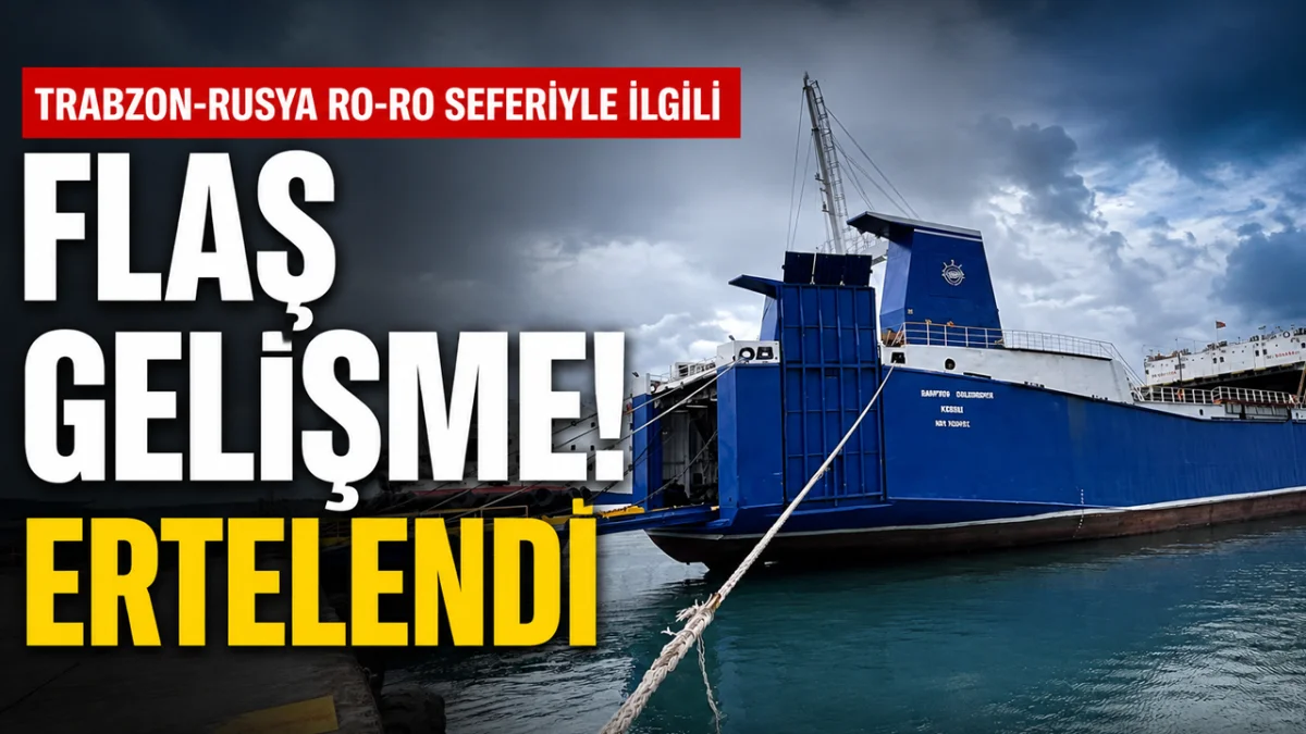 Trabzon-Rusya Ro-Ro seferiyle ilgili flaş gelişme! Ertelendi
