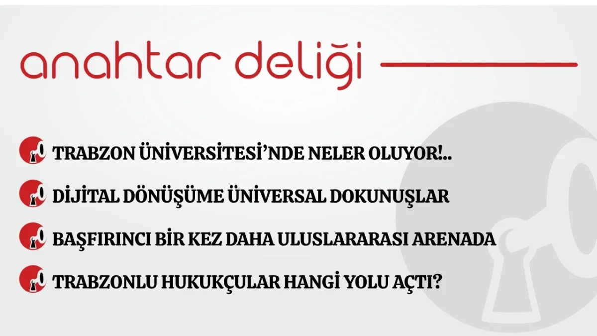 Anahtar Deliği 19.07.2026 Trabzon Üniversitesi’nde neler oluyor!..
