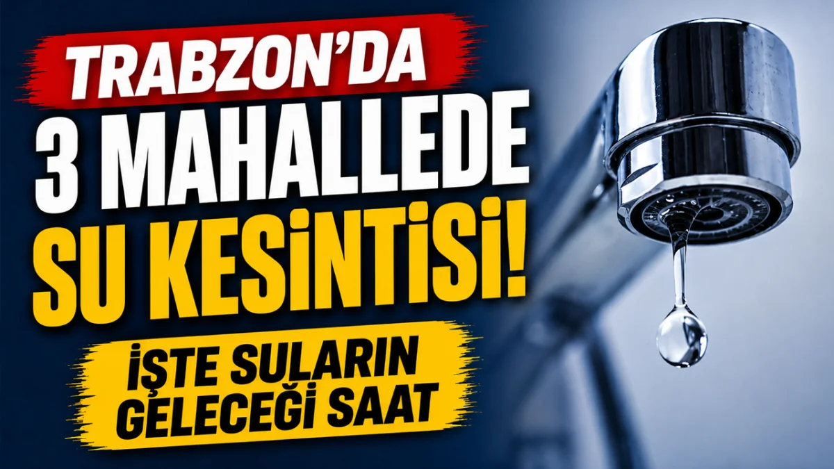 Trabzon'da 3 mahallede su kesintisi! İşte suların geleceği saat