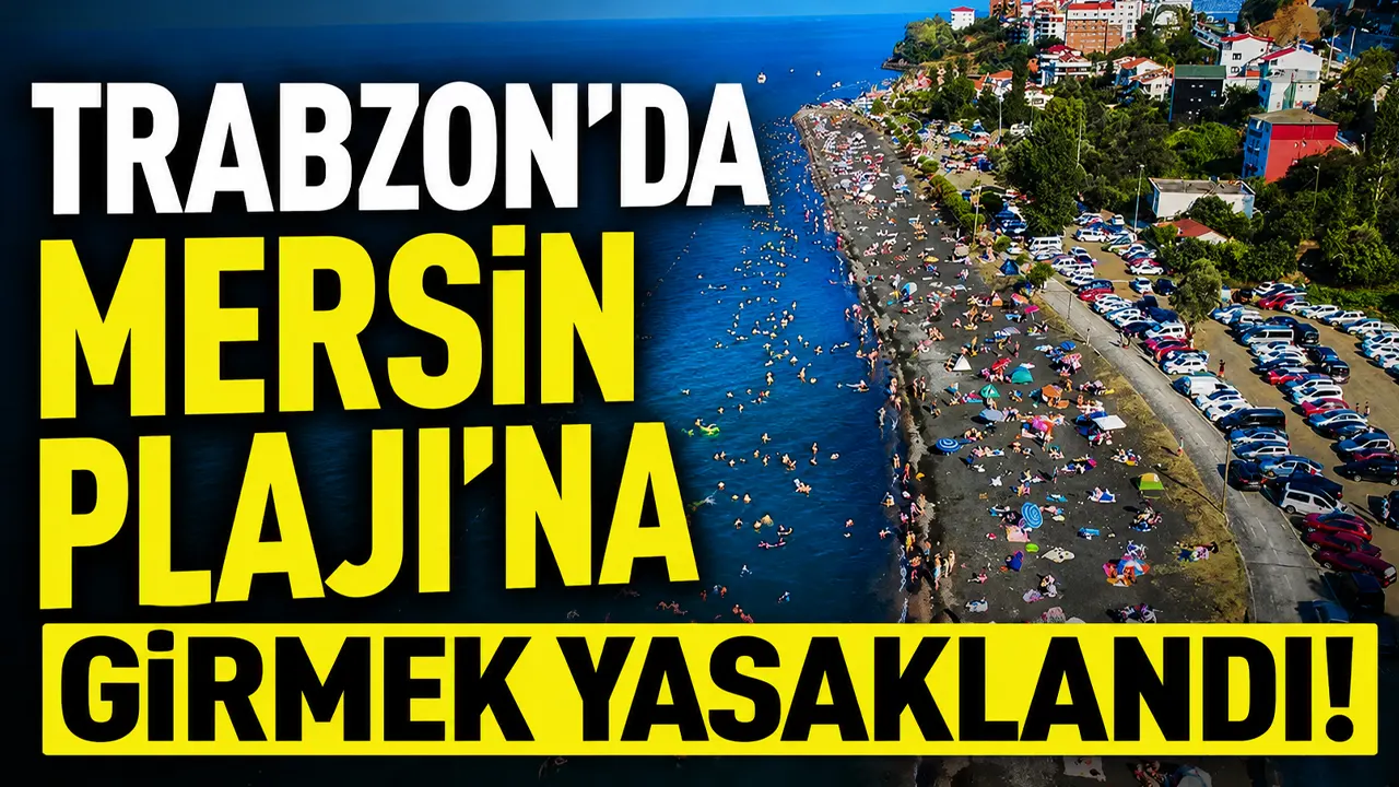 Trabzon'da Mersin plajı'na girmek yasaklandı!