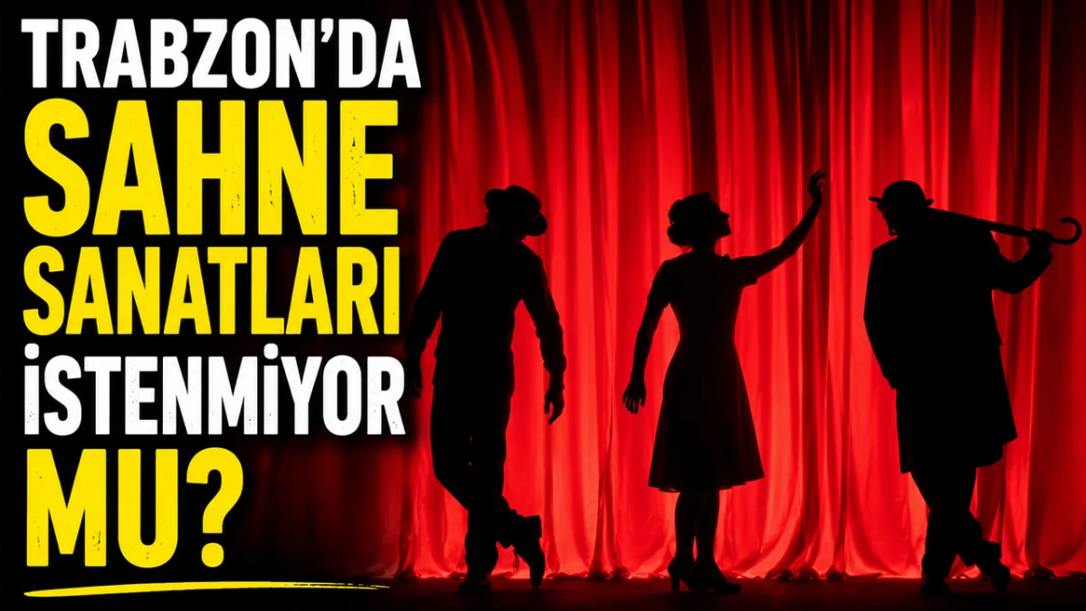 Trabzon’da sahne sanatları istenmiyor mu?