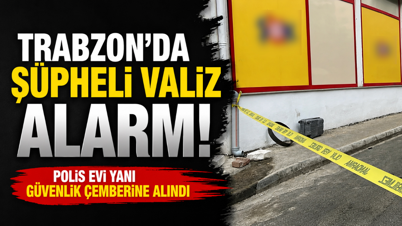 Trabzon'da şüpheli valiz alarmı! Polis Evi yanı güvenlik çemberine alındı