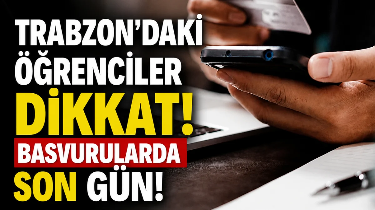 Trabzon'daki öğrenciler dikkat! Başvurularda son gün