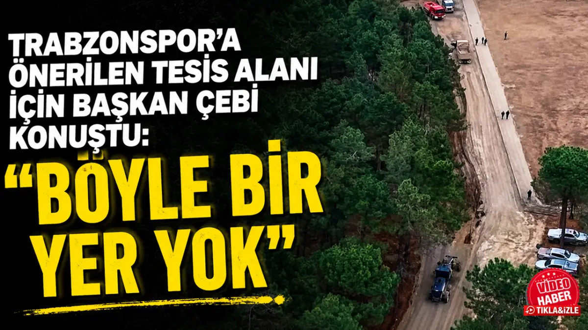 Trabzonspor'a önerilen tesis alanı için Başkan Çebi konuştu: "Böyle bir yer yok"