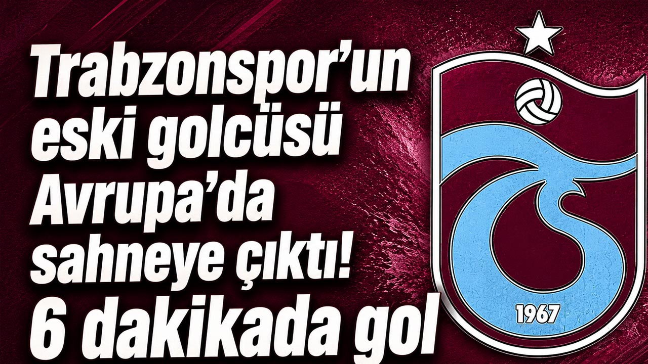 Trabzonspor’un eski golcüsü Avrupa’da sahneye çıktı! 6 dakikada gol