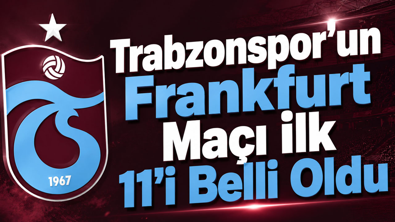 Trabzonspor'un Frankfurt Maçı İlk 11'i Belli Oldu