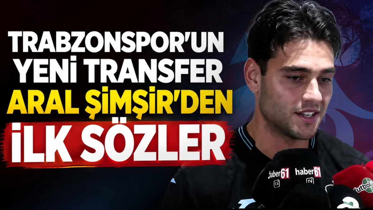 Trabzonspor’un yeni transfer Aral Şimşir’den ilk sözler