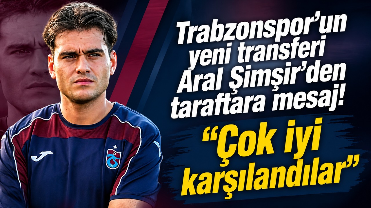 Trabzonspor’un yeni transferi Aral Şimşir’den taraftara mesaj! “Çok iyi karşılandılar”