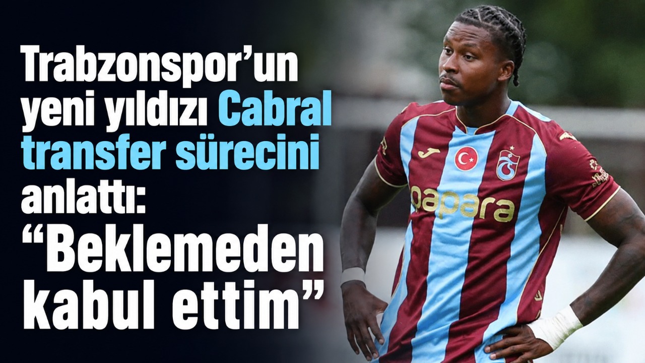 Trabzonspor’un yeni yıldızı Cabral transfer sürecini anlattı: “Beklemeden kabul ettim”