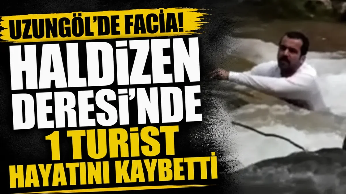 Uzungöl'de facia! Haldizen Deresi'nde 1 turist hayatını kaybetti