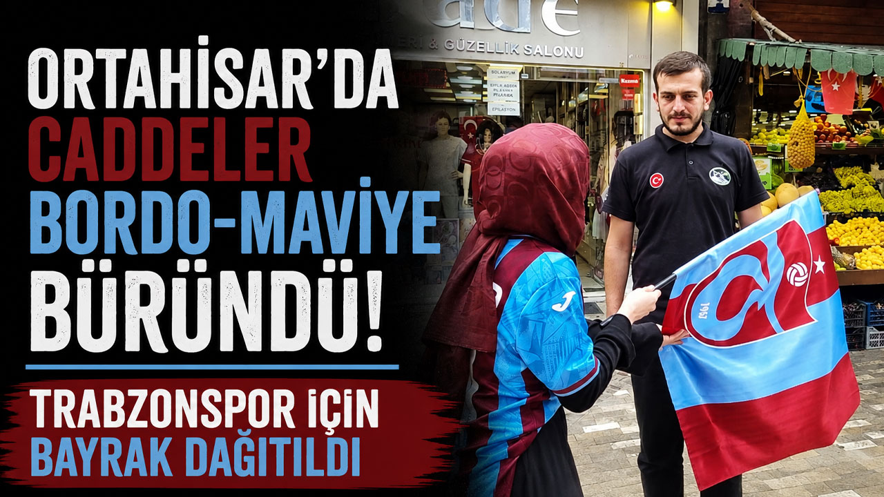 Ortahisar'da caddeler bordo-maviye büründü! Trabzonspor için bayrak dağıtıldı