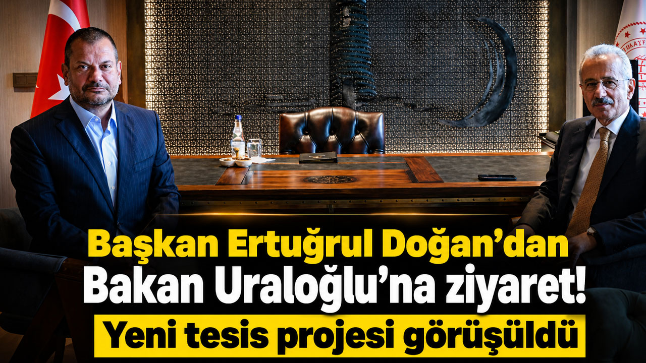 Ertuğrul Doğan’dan Bakan Uraloğlu’na ziyaret: Yeni tesis projesi görüşüldü