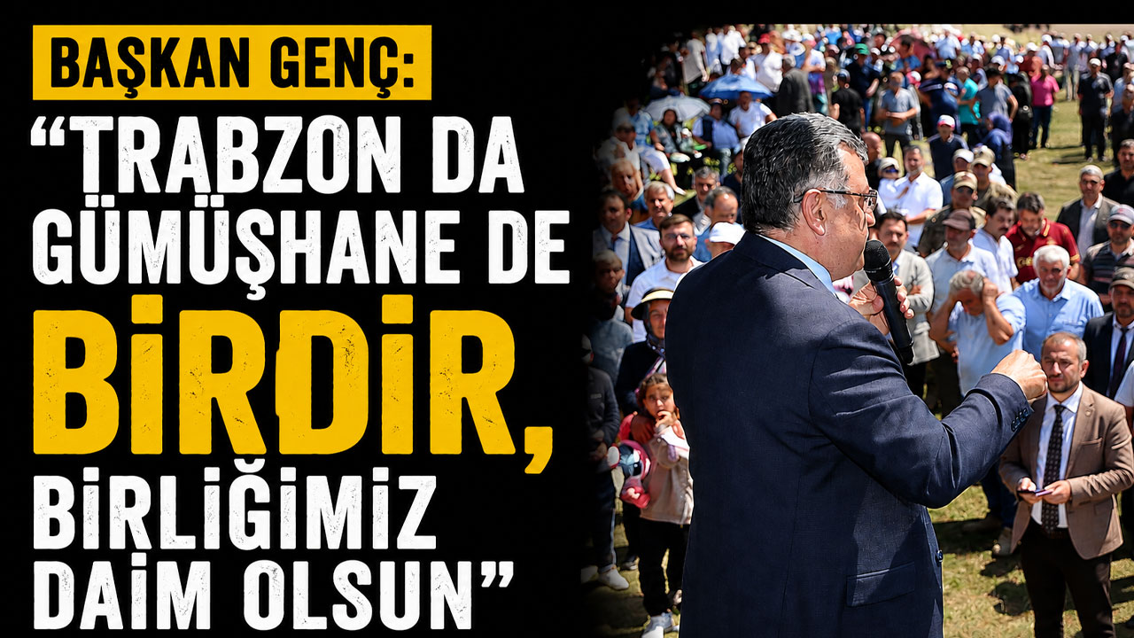 Başkan Genç: "Trabzon da Gümüşhane de birdir, birliğimiz daim olsun"
