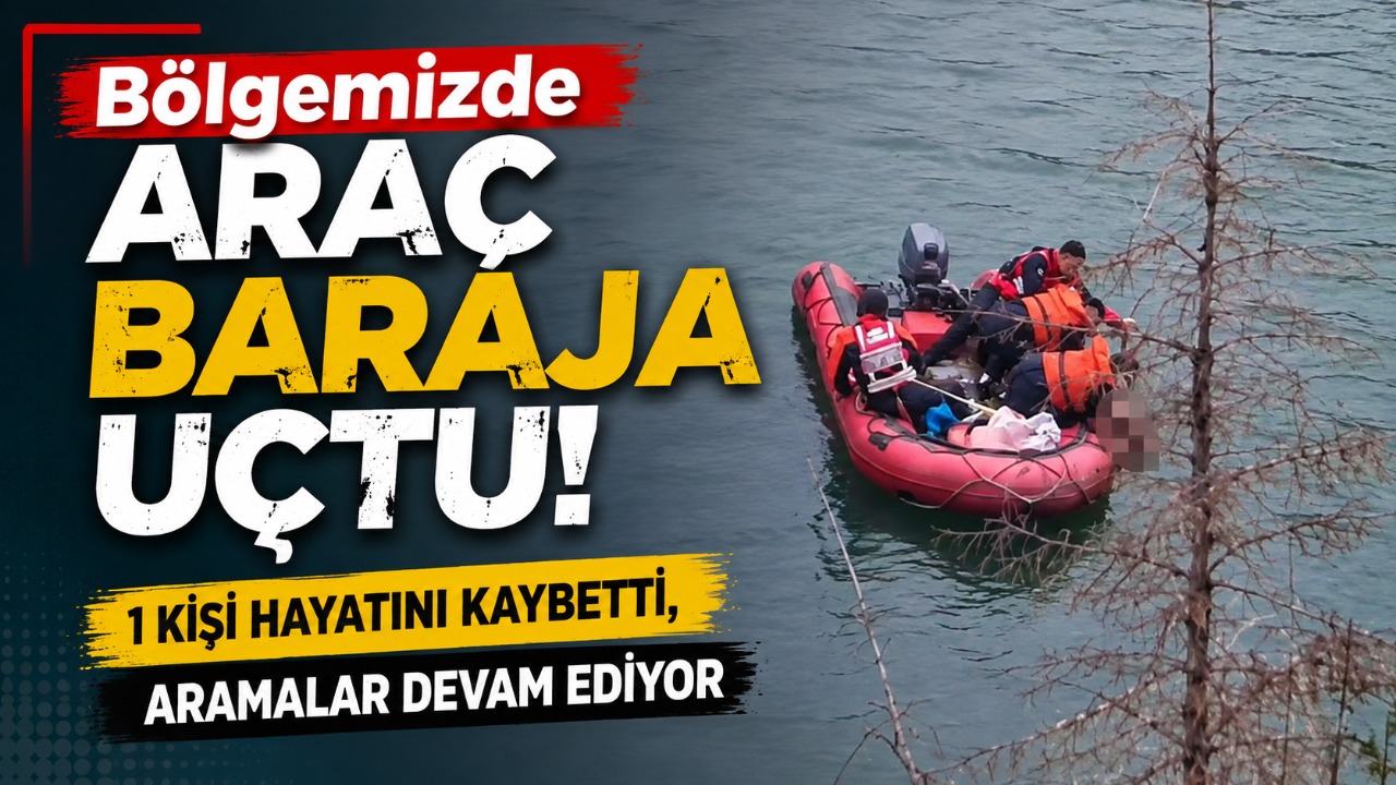Bölgemizde araç baraja uçtu! 1 kişi hayatını kaybetti, aramalar devam ediyor