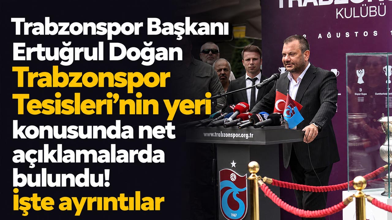 Ertuğrul Doğan Trabzonspor’un yeni tesislerinin yerini açıkladı! Akyazı’da yapılacak