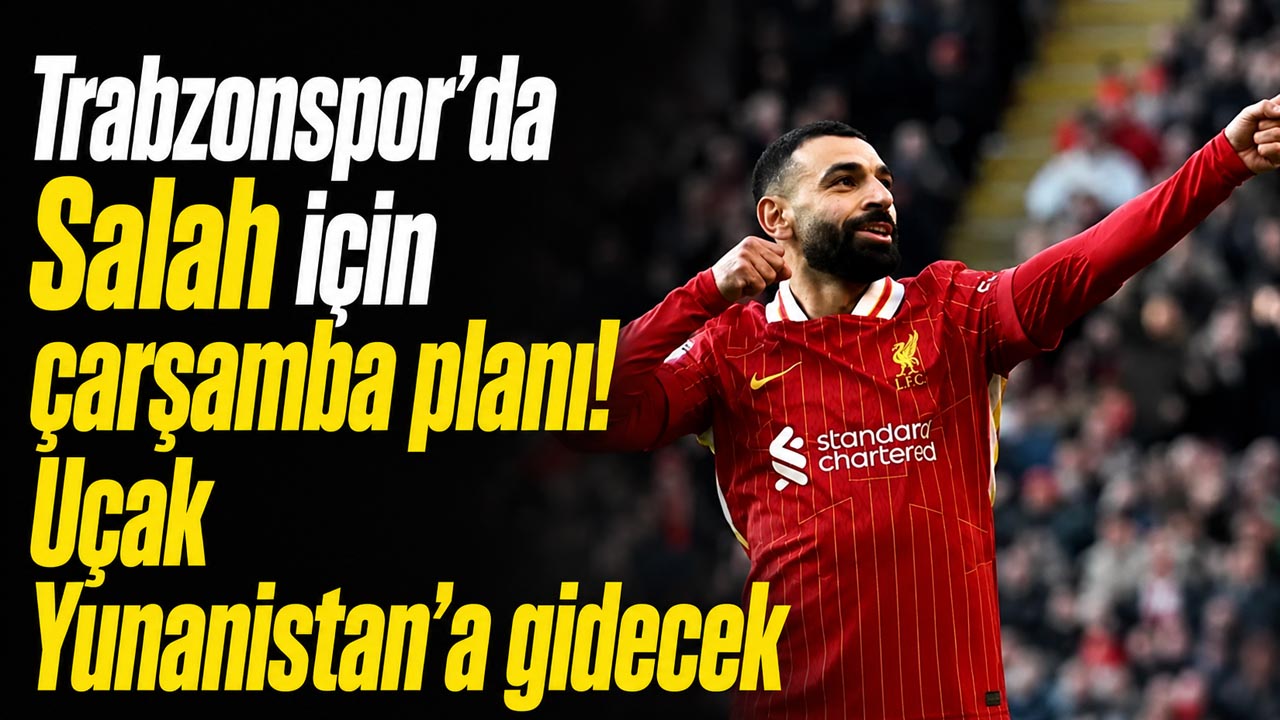Trabzonspor’da Salah için çarşamba planı! Uçak Yunanistan’a gidecek