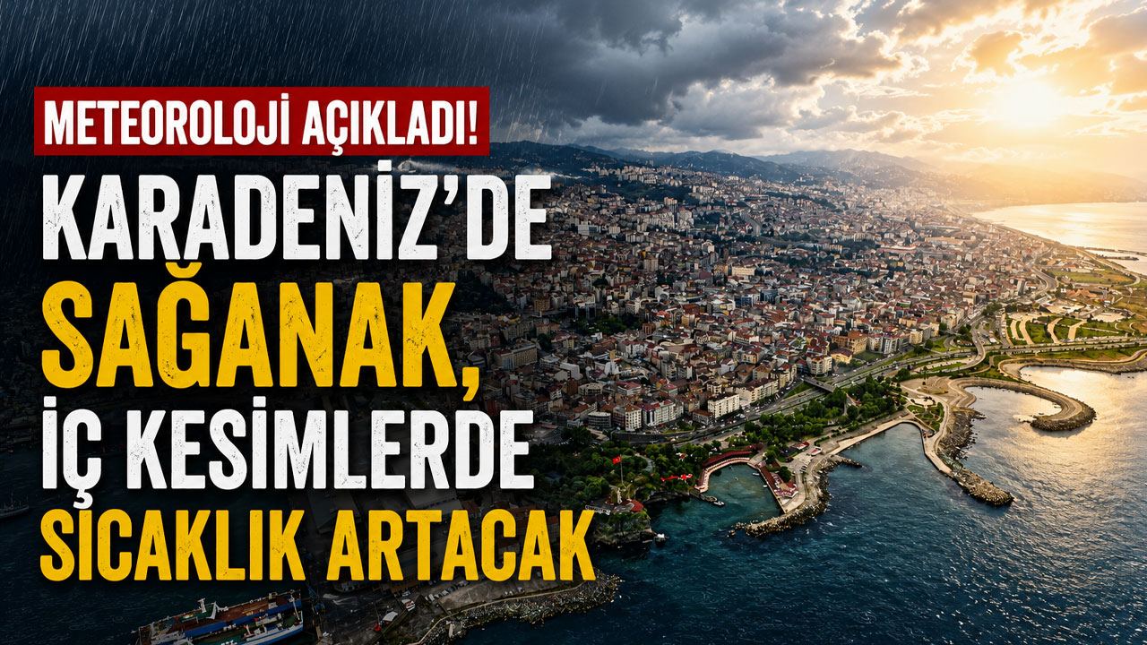 Meteoroloji açıkladı! Karadeniz'de sağanak, iç kesimlerde sıcaklık artacak