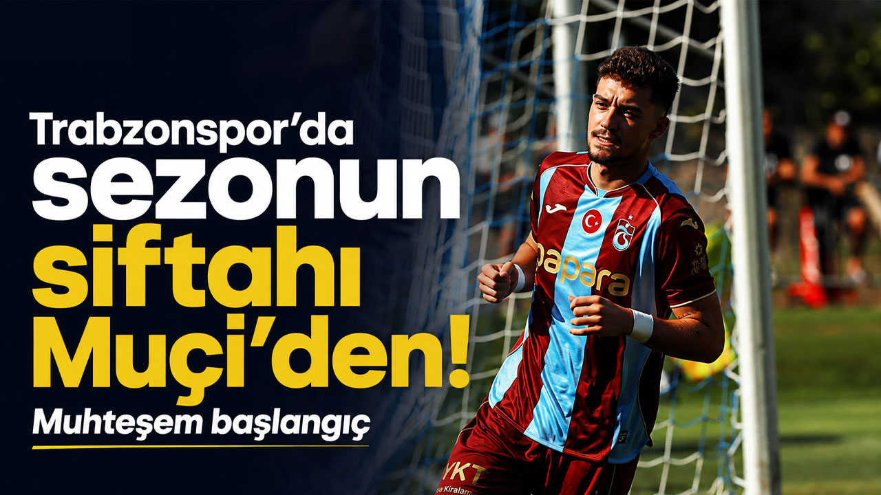 Trabzonspor’da sezonun siftahı Muçi’den! Muhteşem başlangıç