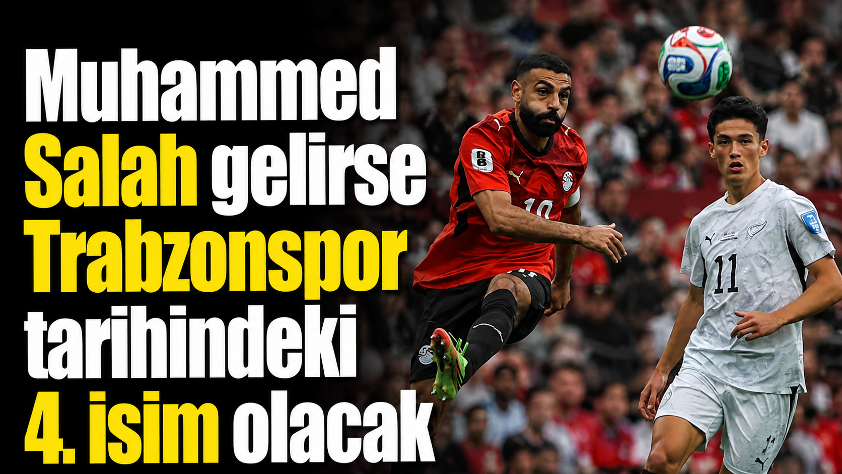 Muhammed Salah gelirse Trabzonspor tarihindeki 4. isim olacak