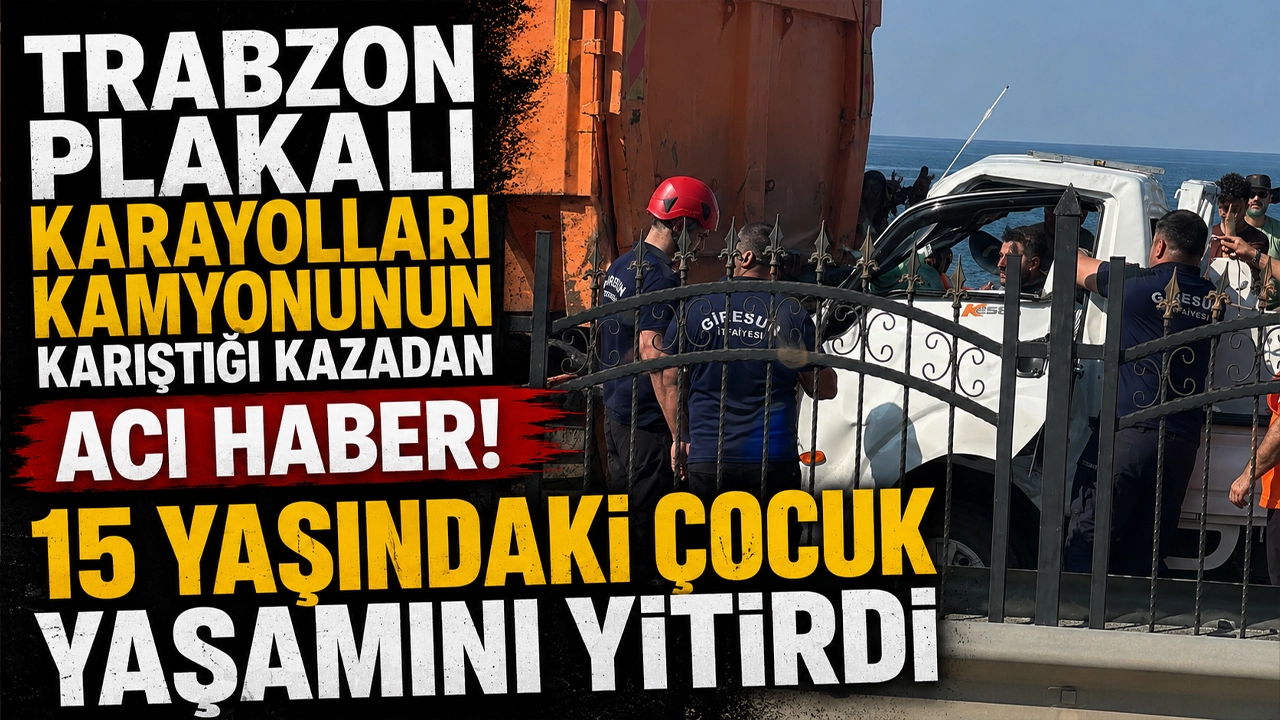 Trabzon plakalı Karayolları kamyonunun karıştığı kazadan acı haber! 15 yaşındaki çocuk yaşamını yitirdi