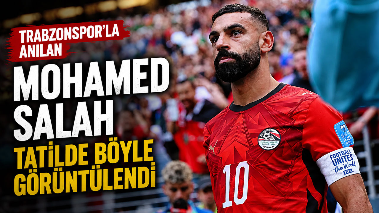Trabzonspor'la anılan Mohamed Salah tatilde böyle görüntülendi