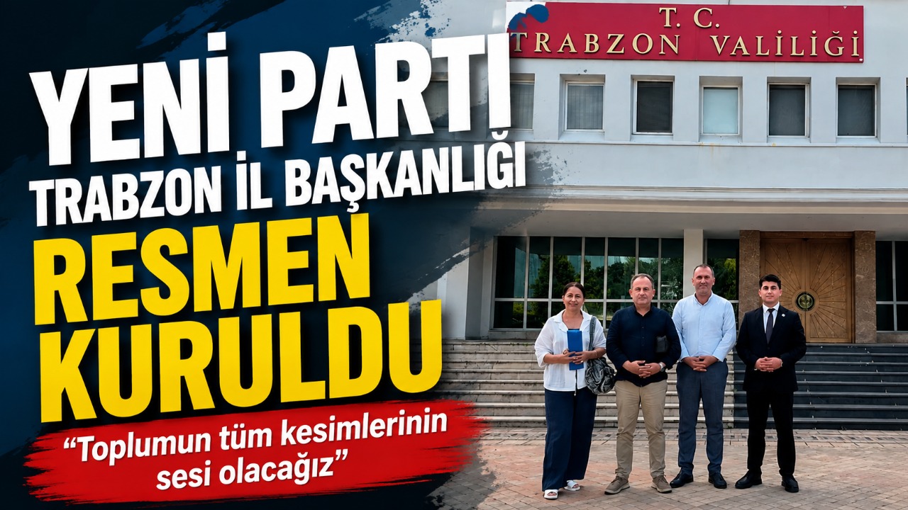Yeni Parti Trabzon il başkanlığı resmen kuruldu "Toplumun tüm kesimlerinin sesi olacağız"