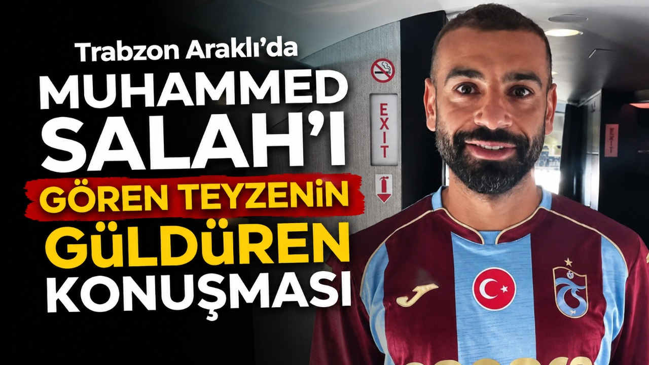 Trabzon Araklı’da Muhammed Salah’ı gören teyzenin güldüren konuşması
