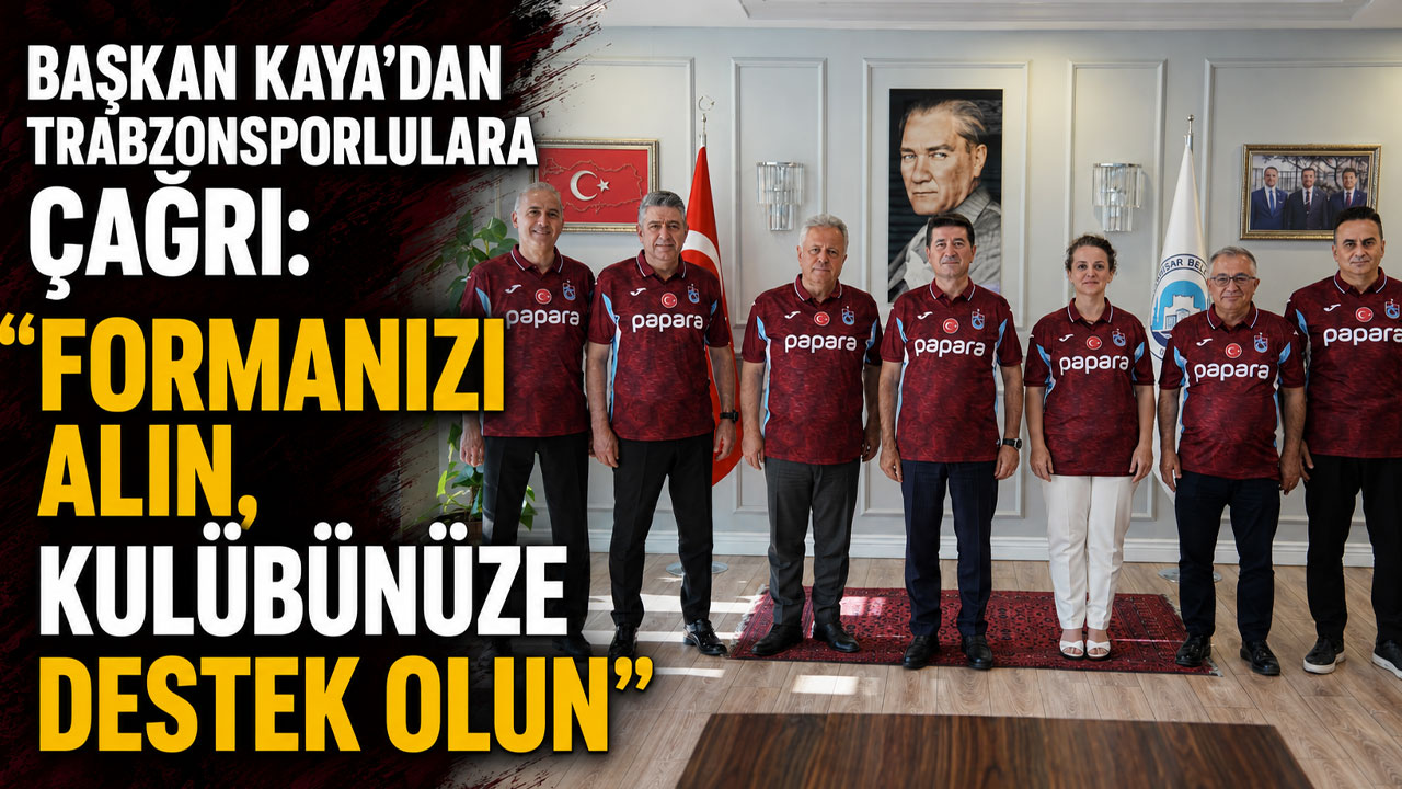 Başkan Kaya'dan Trabzonsporlulara çağrı: "Formanızı alın, kulübünüze destek olun"