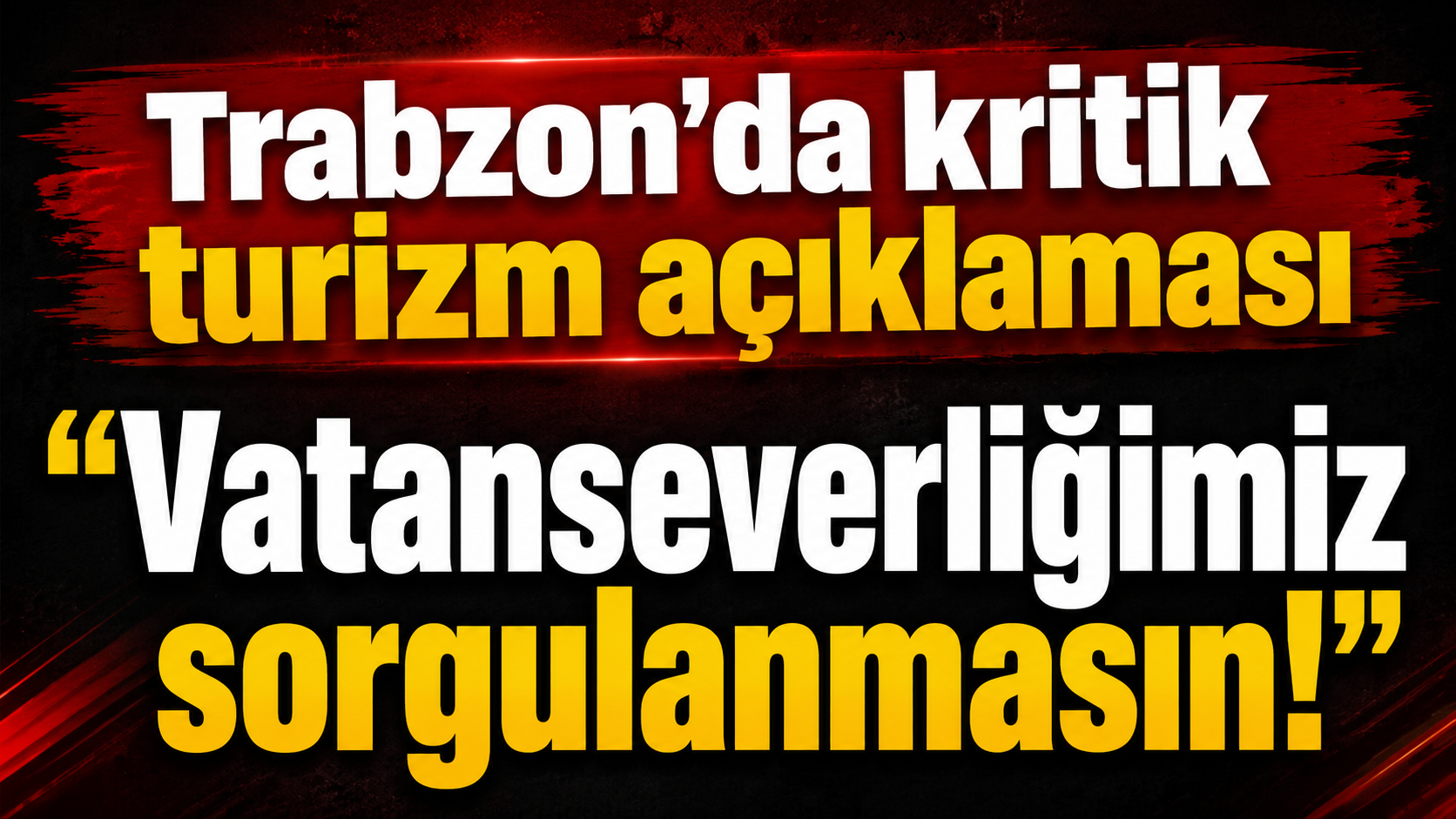 Trabzon'da kritik turizm açıklaması "Vatanseverliğimiz sorgulanmasın!"