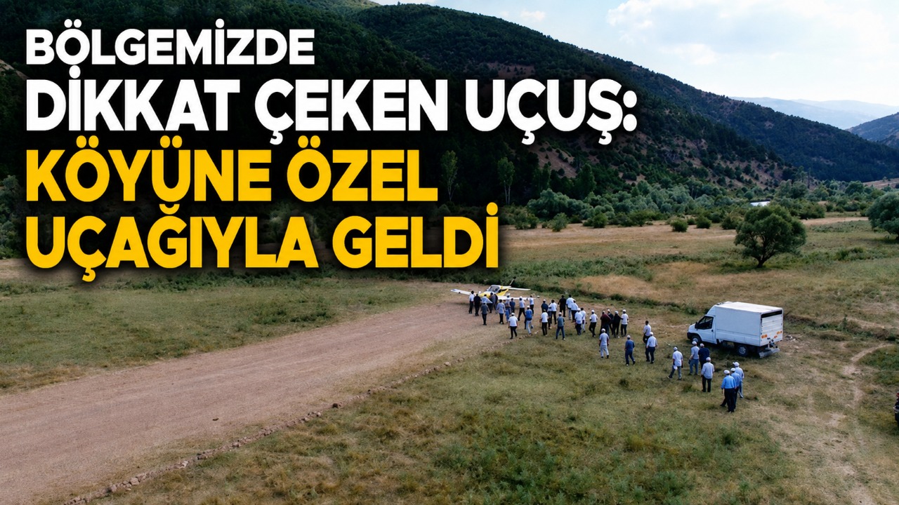 Bölgemizde dikkat çeken uçuş: Köyüne özel uçağıyla geldi