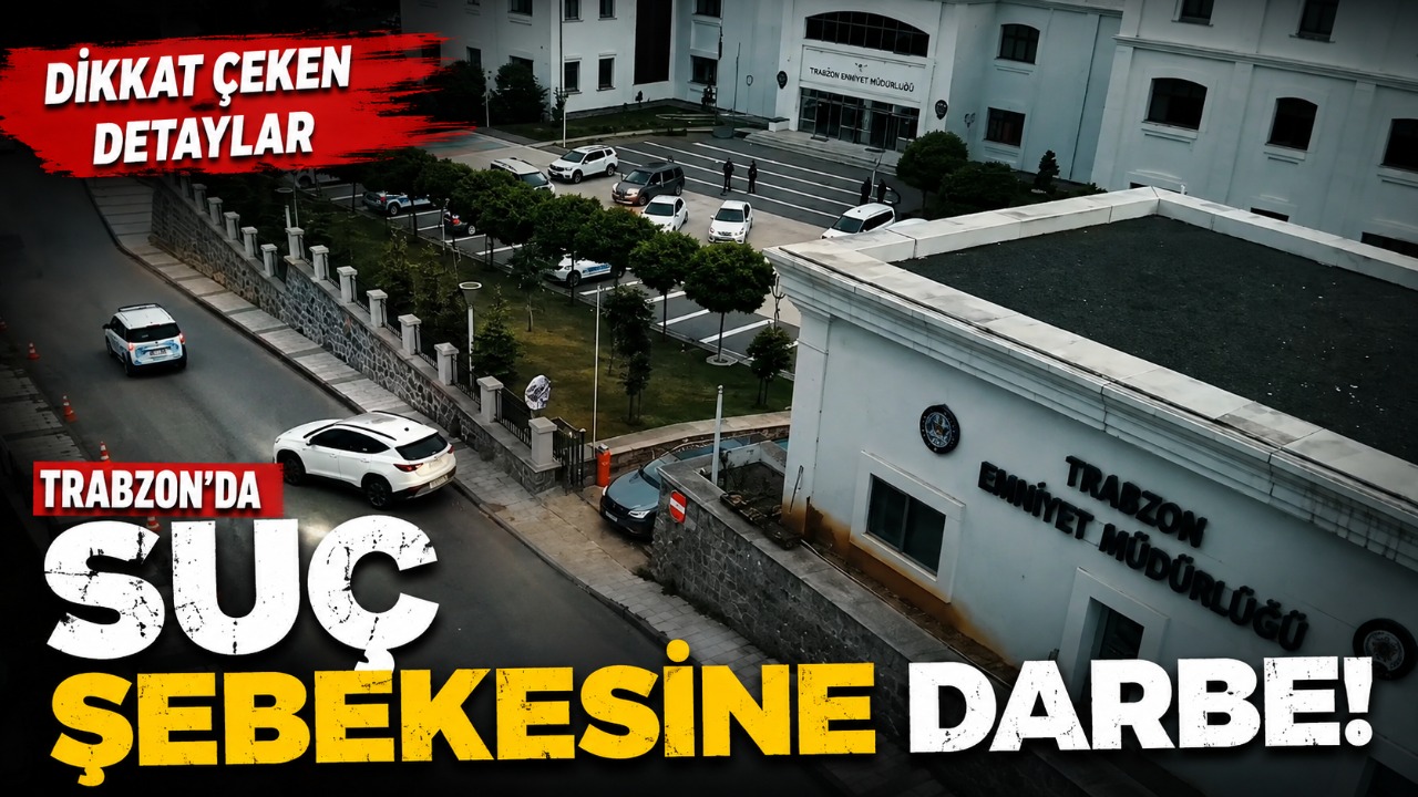 Trabzon’da suç şebekesine darbe! Dikkat çeken detaylar