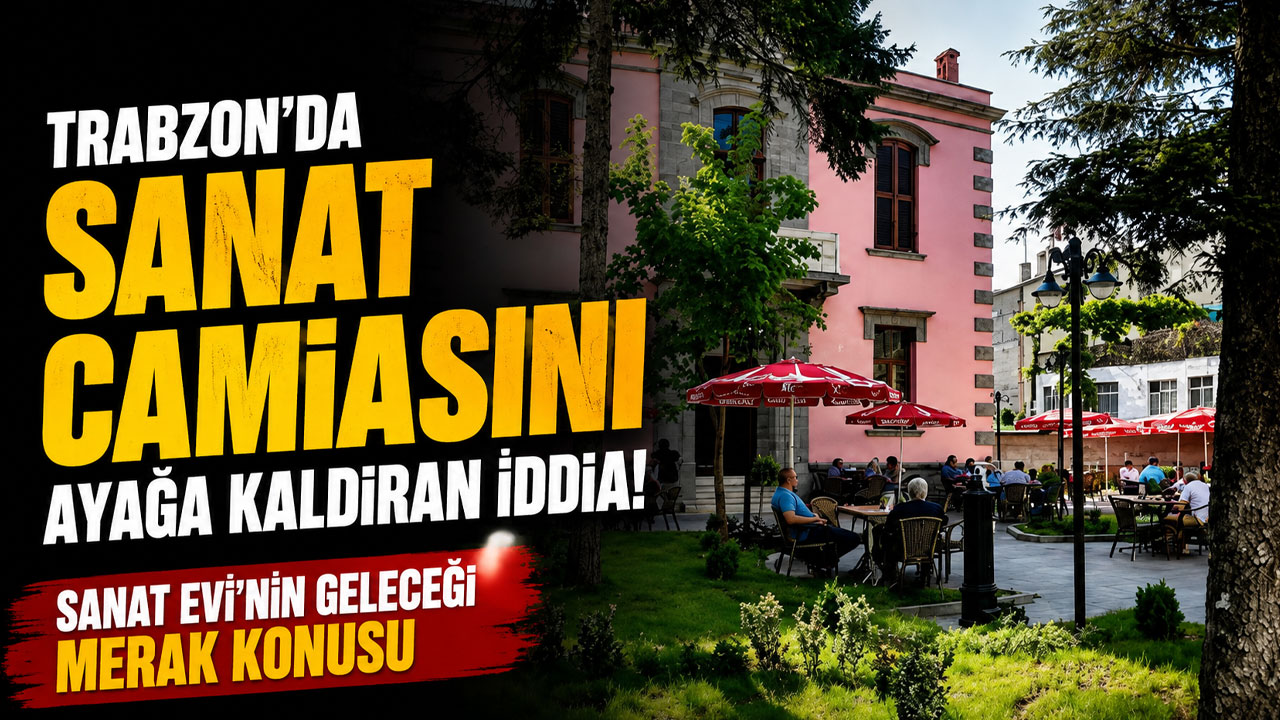 Trabzon'da sanat camiasını ayağa kaldıran iddia! Sanat Evi'nin geleceği merak konusu