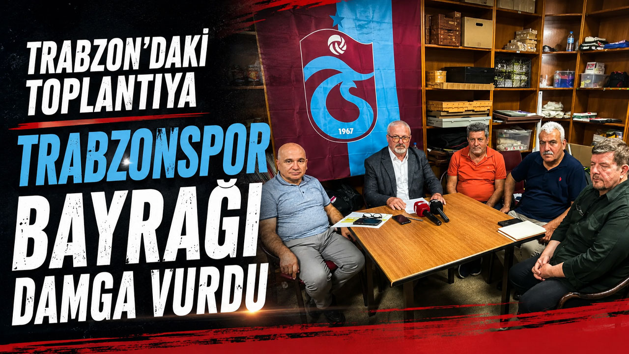 Trabzon'daki toplantıya Trabzonspor bayrağı damga vurdu