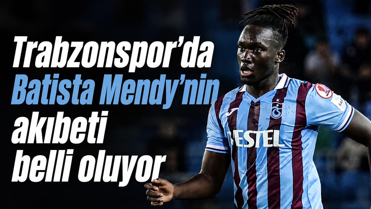 Trabzonspor’da Batista Mendy’nin akıbeti belli oluyor