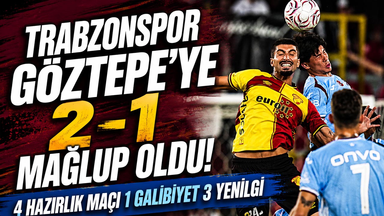 Trabzonspor Göztepe’ye 2-1 mağlup oldu! 4 hazırlık maçı 1 galibiyet 3.yenilgi