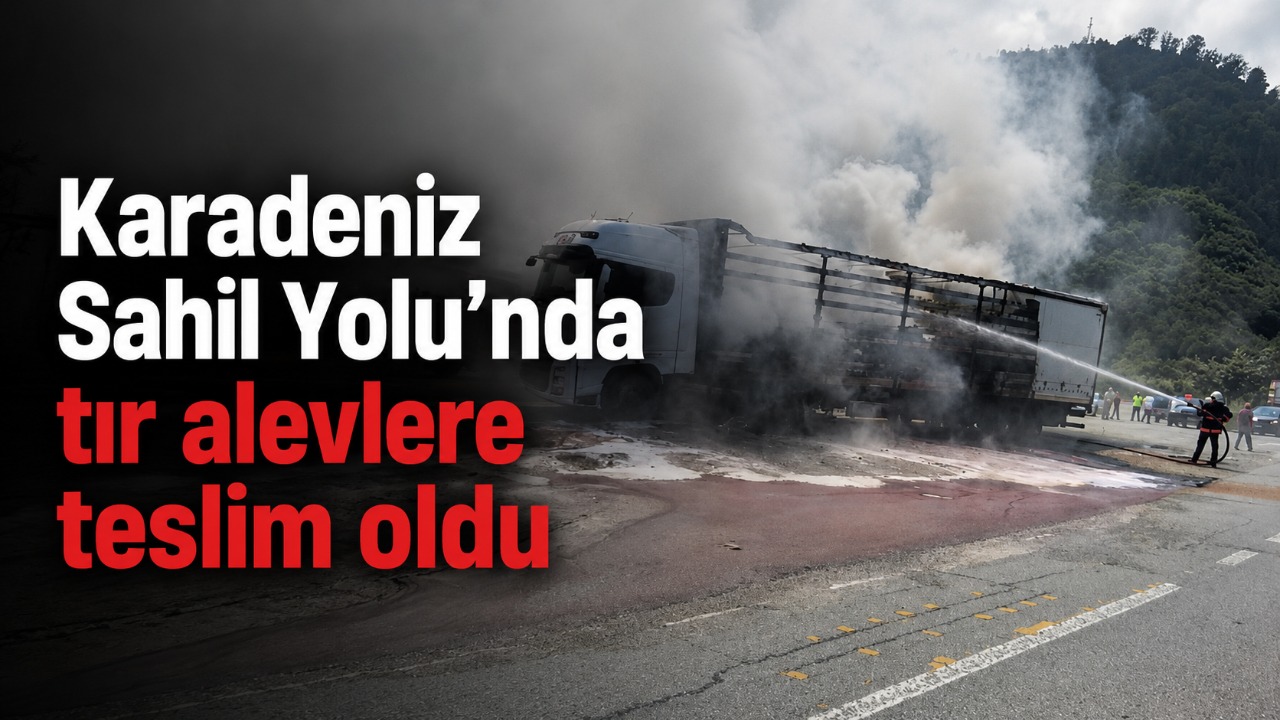 Karadeniz Sahil Yolu’nda tır alevlere teslim oldu
