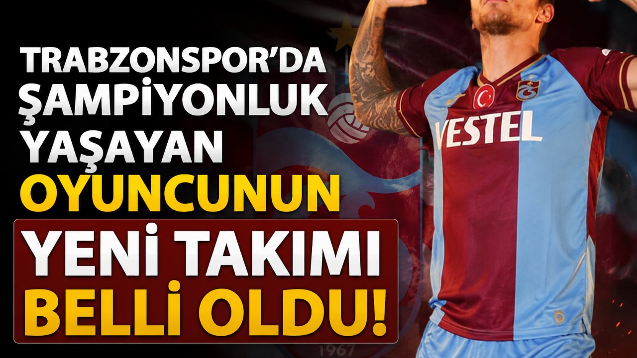 Trabzonspor'da şampiyonluk yaşayan oyuncunun yeni takımı belli oldu