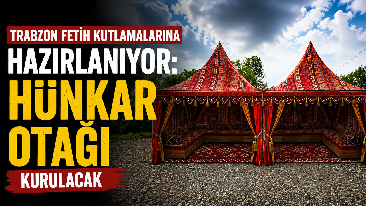 Trabzon fetih kutlamalarına hazırlanıyor: Hünkar Otağı kurulacak