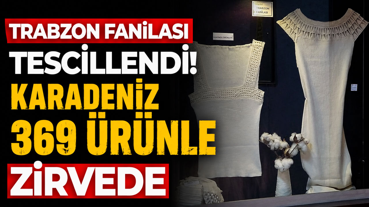 Trabzon fanilası tescillendi: Karadeniz 369 ürünle zirvede