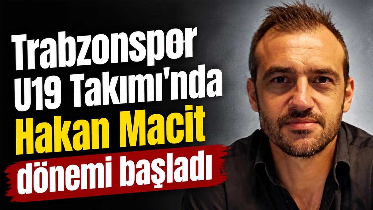 Trabzonspor U19 Takımı’nda Hakan Macit dönemi başladı