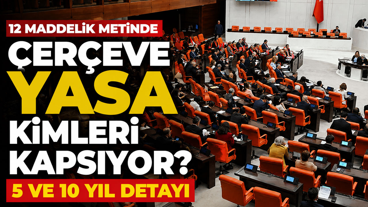 Çerçeve Yasa kimleri kapsıyor? 12 maddelik metinde 5 ve 10 yıl detayı